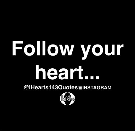 Follow Your Heart Quotes Ihearts143quotes