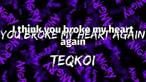 Teqkoi You Broke My Heart Again Lyrics Youtube