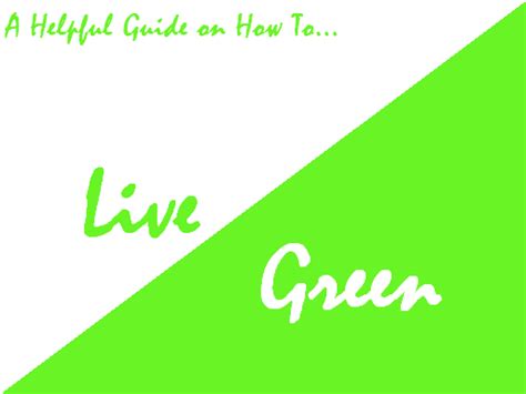 How To Live Green 7 Steps Instructables