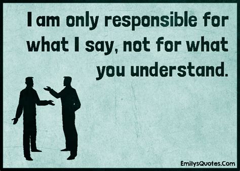 I Am Only Responsible For What I Say Not For What You Understand