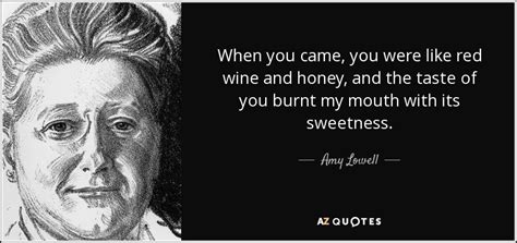 Amy Lowell Quote When You Came You Were Like Red Wine And Honey