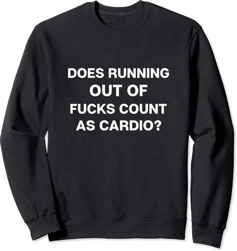 Does Running Out Of Fucks Count As Cardio Sweatshirt