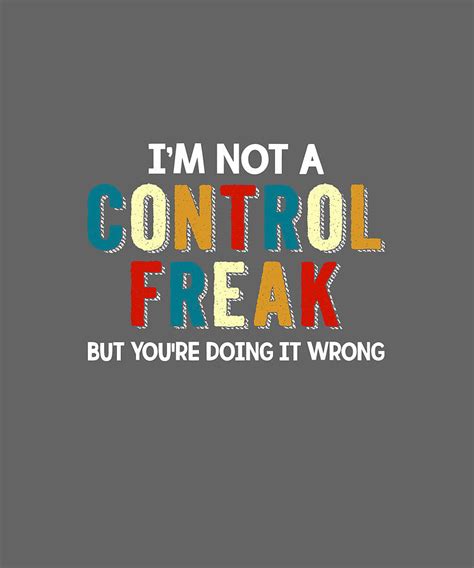I M Not A Control Freak But You Re Doing Wrong Digital Art By Felix Fine Art America