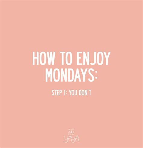Enjoy Mondays Monday Quotes Sunday Quotes Funny Weekend Quotes