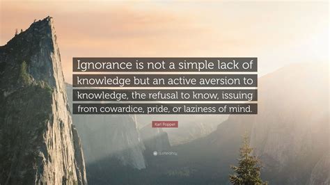Karl Popper Quote “ignorance Is Not A Simple Lack Of Knowledge But An