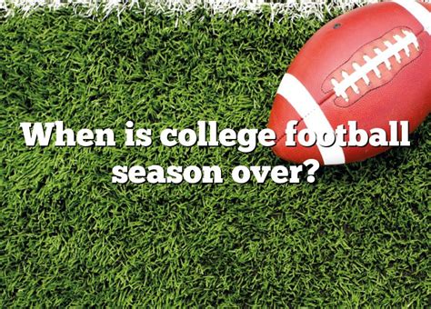 When Is College Football Season Over Dna Of Sports