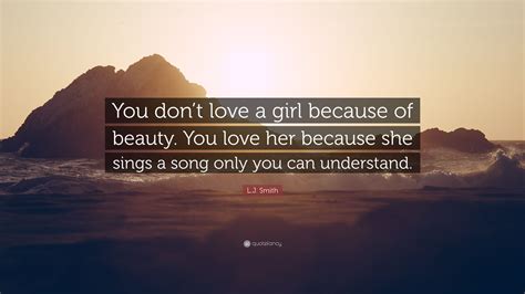Lj Smith Quote “you Dont Love A Girl Because Of Beauty You Love