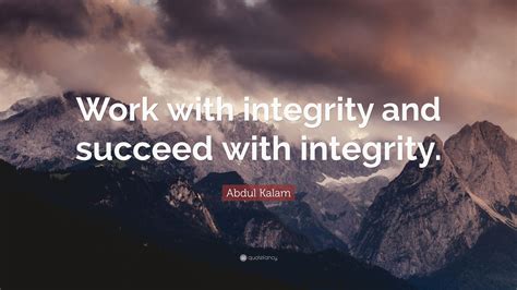 Abdul Kalam Quote “work With Integrity And Succeed With Integrity”