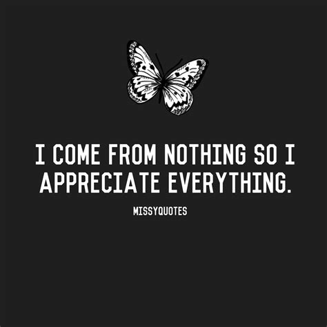 I Come From Nothing So I Appreciate Everything Life Quotes Quotes