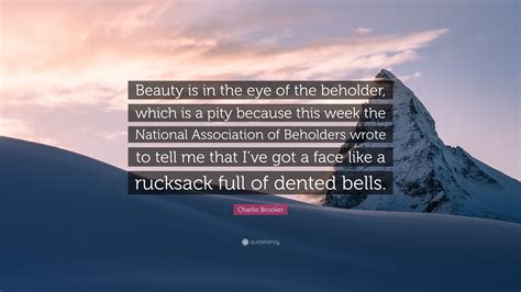 Charlie Brooker Quote Beauty Is In The Eye Of The Beholder Which Is