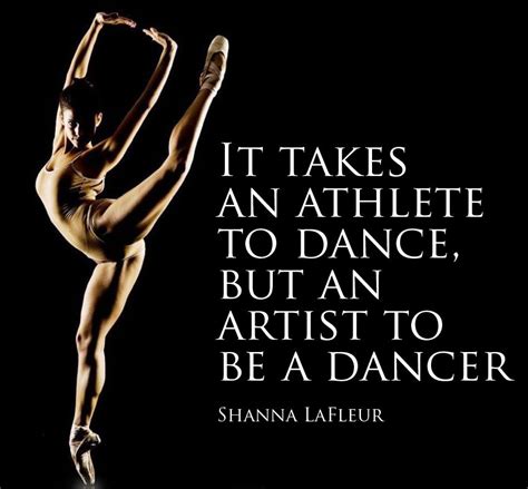 It Takes An Athlete To Dance But An Artist To Be A Dancer Shanna Lefleur Dancer Quotes