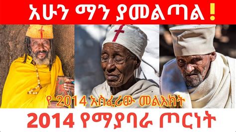 አሁን ማን ያመልጣል የ2014 አስፈሪው መልእክት የአባቶች ትንቢት ትንቢት ትንቢት ስለ ኢትዮጵያ