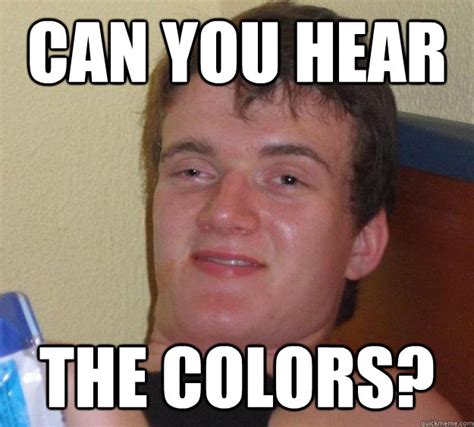 Can You Hear The Colors 10 Guy Quickmeme