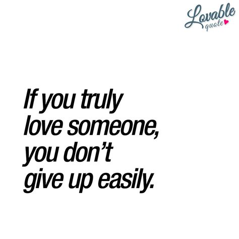 if you truly love someone you don t give up easily you just don t you fight for your love and