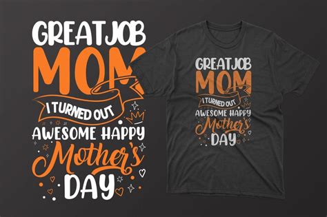 Great Job Mom I Turned Out Awesome Happy Mothers Mothers Day T Shirt Ideas Mothers Day T