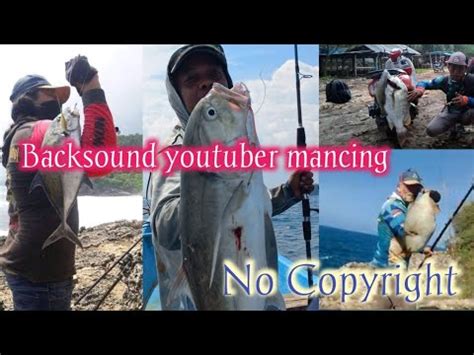 Backsound Mancing No Copyright Terpopuler Untuk Youtuber Mancing