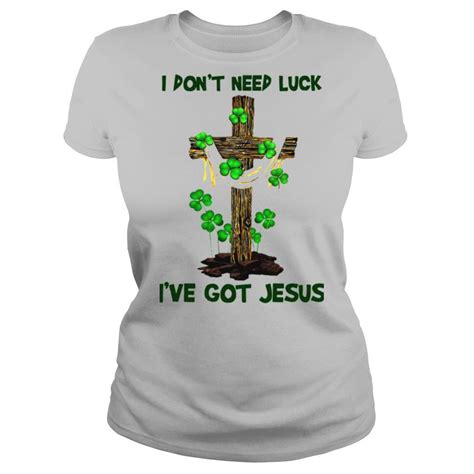 Cross I Dont Need Luck Ive Got Jesus Shirt