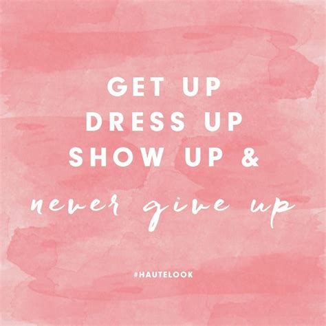 Get Up Dress Up Show Up And Never Give Up Get Motivated Pinterest