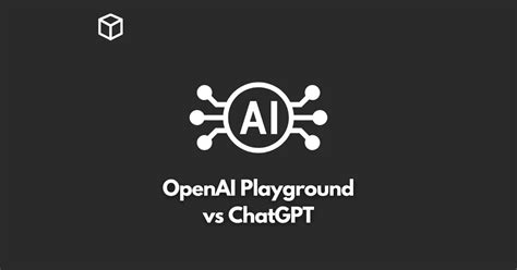 OpenAI Playground Vs ChatGPT What Are The Differences Programming Cube