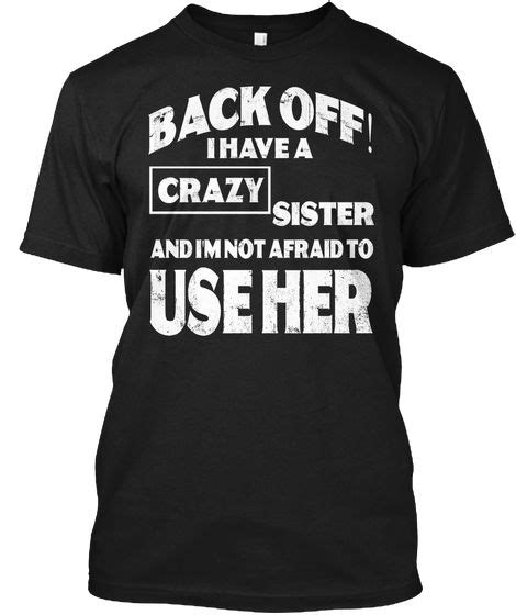 Back Off I Have A Crazy Sister T Shirts Black áo T Shirt Front Crazy Sister Sister Tshirts