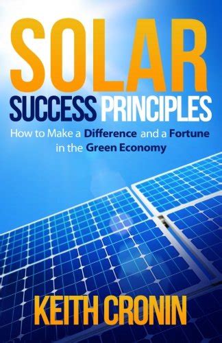 Solar Success Principles How To Make A Difference And A Fortune In The