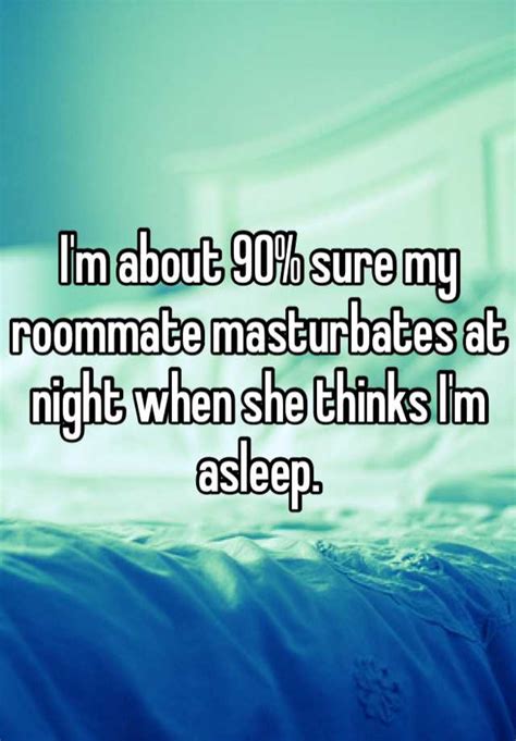 Im About 90 Sure My Roommate Masturbates At Night When She Thinks Im