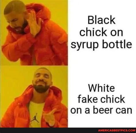 Black Chick On Syrup Bottle White Fake Chick On A Beer Can Americas Best Pics And Videos