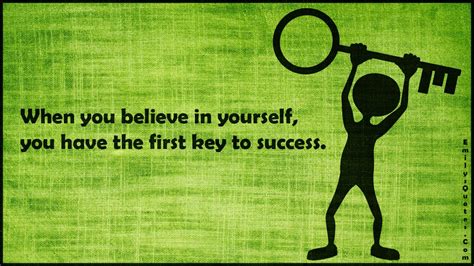 When You Believe In Yourself You Have The First Key To Success
