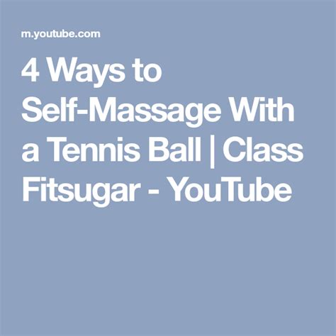 4 Ways To Self Massage With A Tennis Ball Class Fitsugar Youtube
