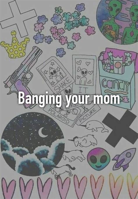 Banging Your Mom