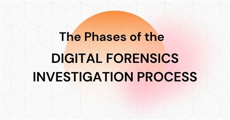 The Phases Of The Digital Forensics Investigation Process