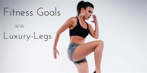 Sticking To Your Fitness Goals With Luxury Legs Luxury Legs