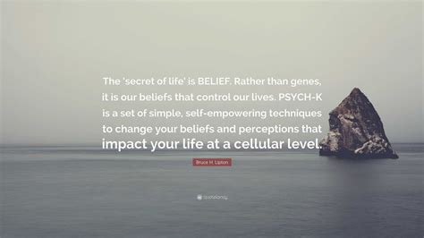 Bruce H Lipton Quote The ‘secret Of Life Is Belief Rather Than