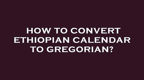 How To Convert Ethiopian Calendar To Gregorian Youtube