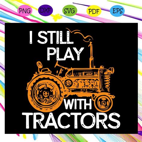 I Still Play With Tractors Svg Funny Gift Farmer Svg Farme Inspire Uplift