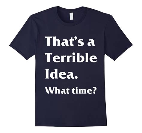 funny that s a terrible idea what time t shirt 4lvs