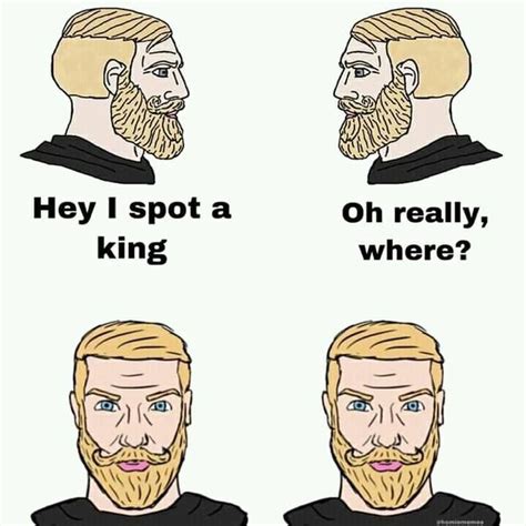 Hey King Yes Chad Chad Dankest Memes Know Your Meme