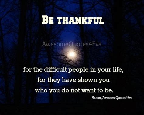 Awesome Quotes Be Thankful For The Difficult People In Your Life