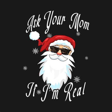 Santa Ask Your Mom If Im Real Ask Your Mom If Im Real T Shirt