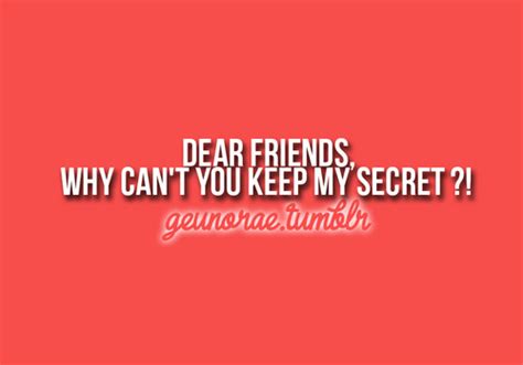 Dear Friendswhy Cant You Keep My Secret ~ Friendship Quote