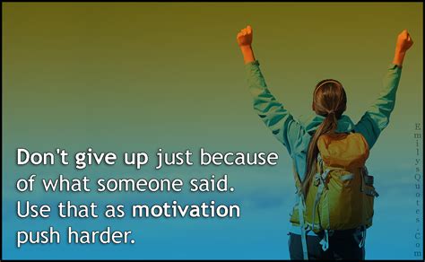 Dont Give Up Just Because Of What Someone Said Use That As Motivation Push Harder Popular