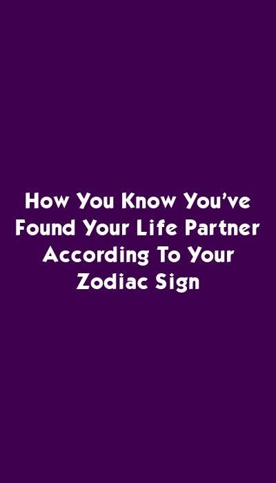 How You Know Youve Found Your Life Partner According To Your Zodiac Sign Zodiac Signs Zodiac