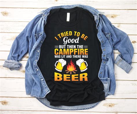 I Tried To Be Good But Then The Campfire Was Lit And There Was Beer