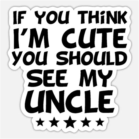 If You Think Im Cute You Should See My Uncle Sticker Spreadshirt