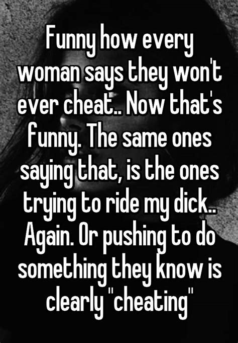 Funny How Every Woman Says They Wont Ever Cheat Now Thats Funny
