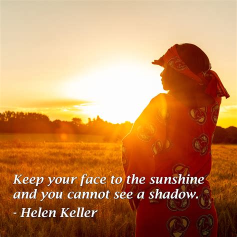 Keep Your Face To The Sunshine And You Cannot See A Shadow Helen Keller Free Teens Youth