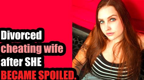 Better Late Than Never Divorced Cheating Wife After She Became Jaded Youtube