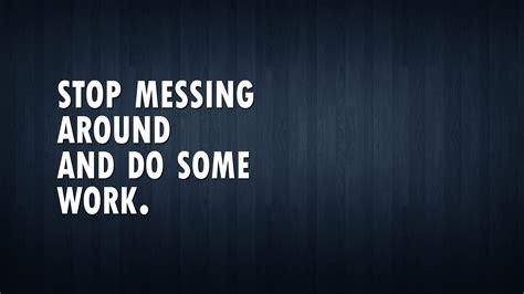 Stop Messing Around And Do Some Work Hd Motivational Wallpapers Hd