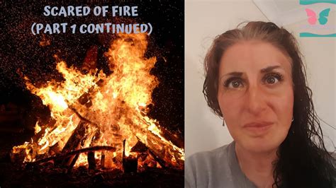 Scared Of Fire Part 1 Continued Youtube