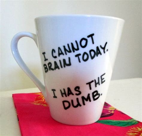 I Cannot Brain Today I Has The Dumb Hand Painted Coffee Mug Coffee Cup Funny Mug Typography Gag
